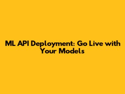 ML API Deployment: Go Live with Your Models