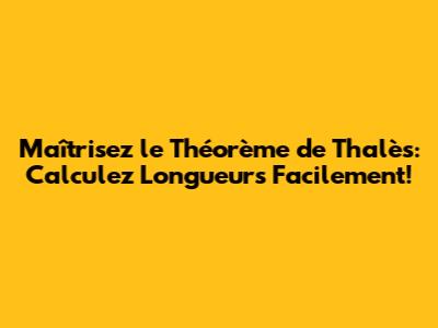 Maîtrisez le Théorème de Thalès: Calculez Longueurs Facilement!