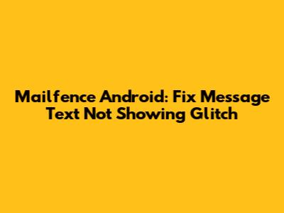 Mailfence Android: Fix Message Text Not Showing Glitch