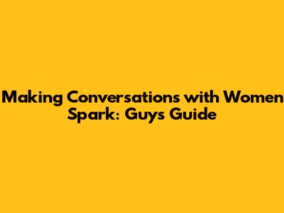 Making Conversations with Women Spark: Guys' Guide