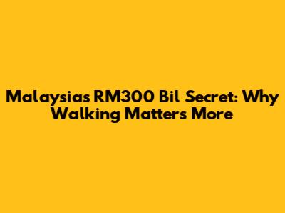 Malaysia's RM300 Bil Secret: Why Walking Matters More