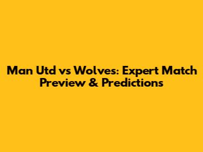 Man Utd vs Wolves: Expert Match Preview & Predictions