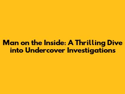 Man on the Inside: A Thrilling Dive into Undercover Investigations