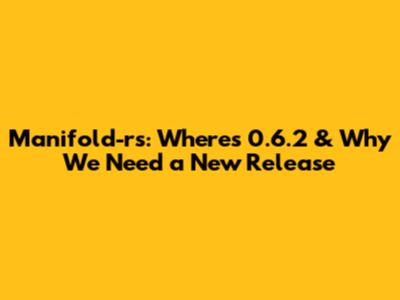 Manifold-rs: Where's 0.6.2 & Why We Need a New Release