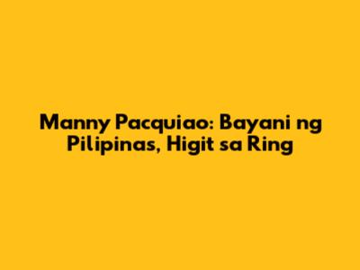 Manny Pacquiao: Bayani ng Pilipinas, Higit sa Ring