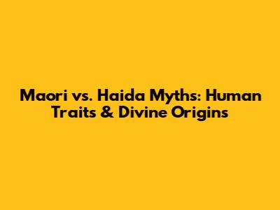 Maori vs. Haida Myths: Human Traits & Divine Origins