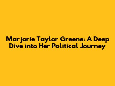 Marjorie Taylor Greene: A Deep Dive into Her Political Journey