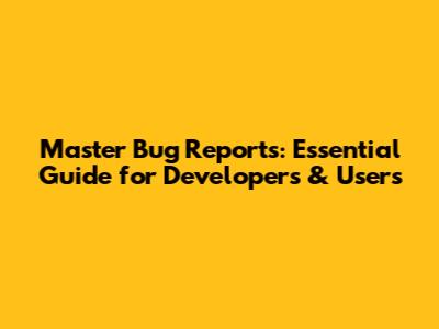 Master Bug Reports: Essential Guide for Developers & Users