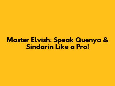 Master Elvish: Speak Quenya & Sindarin Like a Pro!