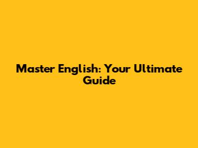 Master English: Your Ultimate Guide