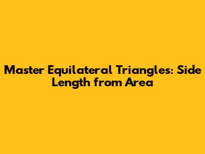 Master Equilateral Triangles: Side Length from Area