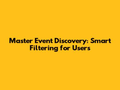 Master Event Discovery: Smart Filtering for Users