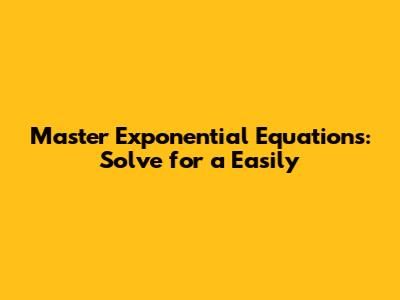Master Exponential Equations: Solve for 'a' Easily