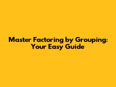 Master Factoring by Grouping: Your Easy Guide