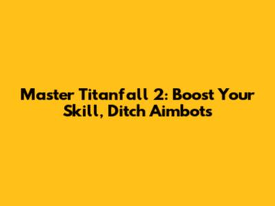 Master Titanfall 2: Boost Your Skill, Ditch Aimbots