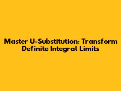 Master U-Substitution: Transform Definite Integral Limits