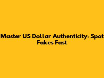 Master US Dollar Authenticity: Spot Fakes Fast