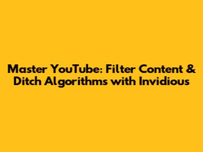Master YouTube: Filter Content & Ditch Algorithms with Invidious