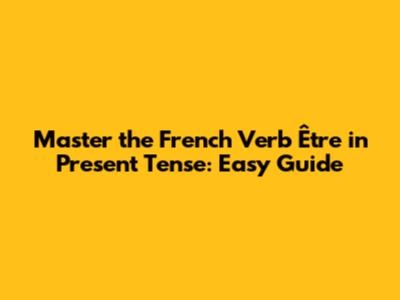 Master the French Verb 'Être' in Present Tense: Easy Guide