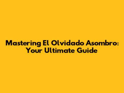 Mastering 'El Olvidado Asombro': Your Ultimate Guide