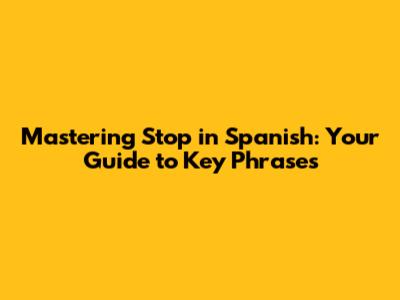 Mastering 'Stop' in Spanish: Your Guide to Key Phrases