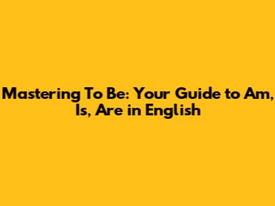 Mastering 'To Be': Your Guide to Am, Is, Are in English
