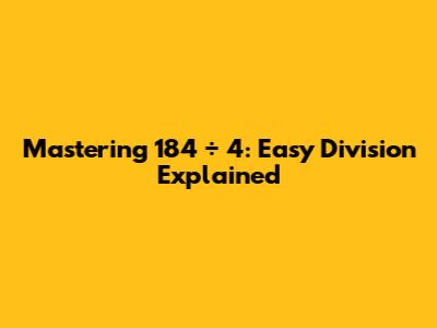 Mastering 184 ÷ 4: Easy Division Explained