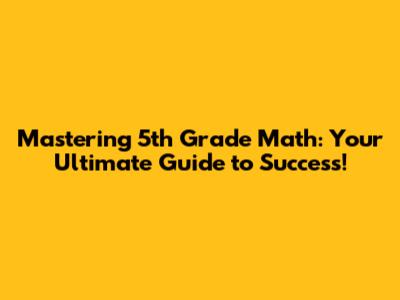 Mastering 5th Grade Math: Your Ultimate Guide to Success!