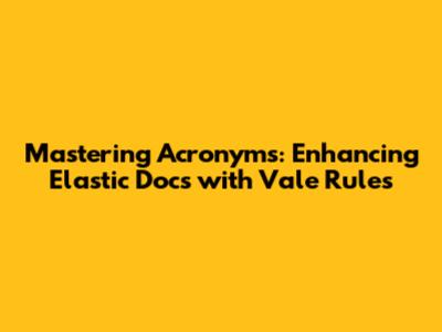 Mastering Acronyms: Enhancing Elastic Docs with Vale Rules