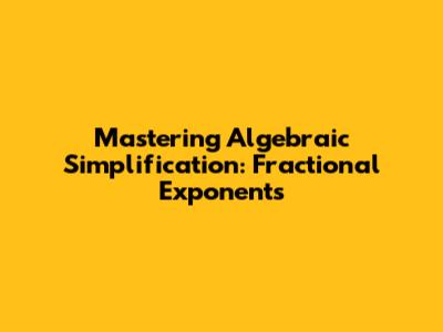 Mastering Algebraic Simplification: Fractional Exponents