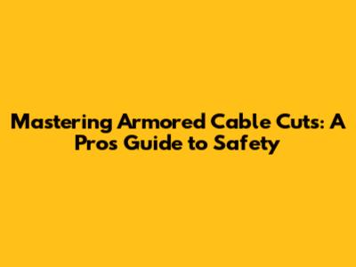 Mastering Armored Cable Cuts: A Pro's Guide to Safety