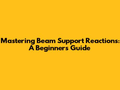Mastering Beam Support Reactions: A Beginner's Guide