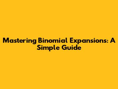Mastering Binomial Expansions: A Simple Guide