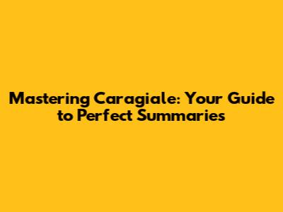 Mastering Caragiale: Your Guide to Perfect Summaries