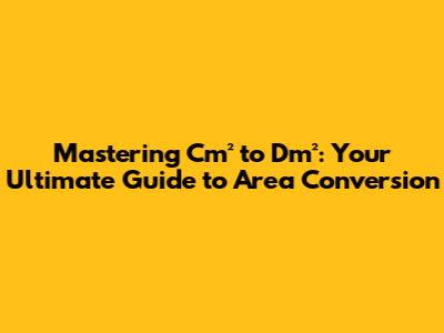 Mastering Cm² to Dm²: Your Ultimate Guide to Area Conversion