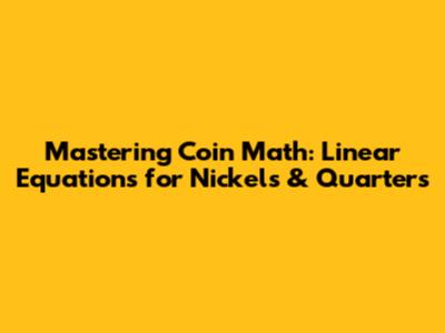 Mastering Coin Math: Linear Equations for Nickels & Quarters