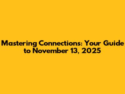 Mastering Connections: Your Guide to November 13, 2025