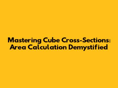 Mastering Cube Cross-Sections: Area Calculation Demystified