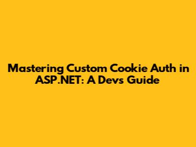 Mastering Custom Cookie Auth in ASP.NET: A Dev's Guide