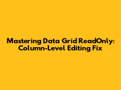 Mastering Data Grid ReadOnly: Column-Level Editing Fix