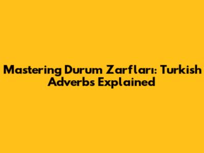 Mastering Durum Zarfları: Turkish Adverbs Explained