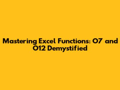 Mastering Excel Functions: O7 and O12 Demystified