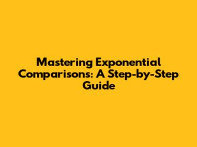 Mastering Exponential Comparisons: A Step-by-Step Guide