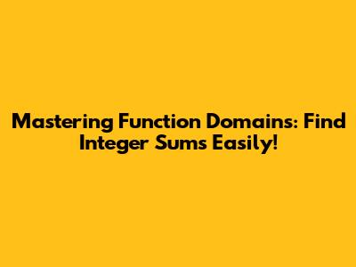 Mastering Function Domains: Find Integer Sums Easily!