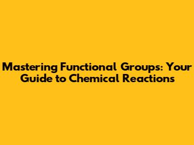 Mastering Functional Groups: Your Guide to Chemical Reactions