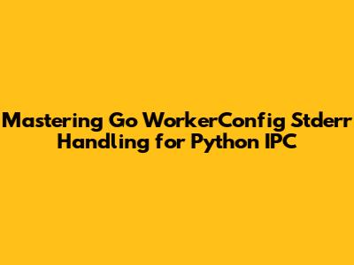 Mastering Go WorkerConfig Stderr Handling for Python IPC