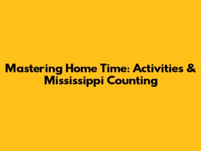 Mastering Home Time: Activities & Mississippi Counting
