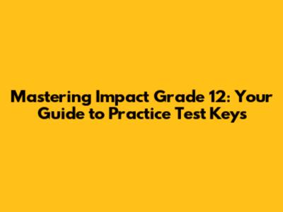 Mastering Impact Grade 12: Your Guide to Practice Test Keys