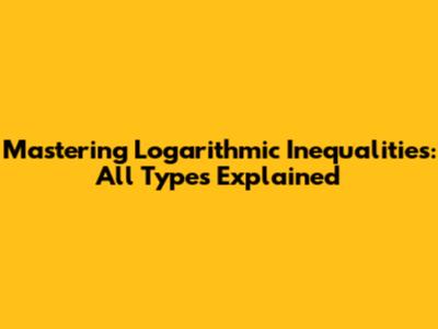 Mastering Logarithmic Inequalities: All Types Explained