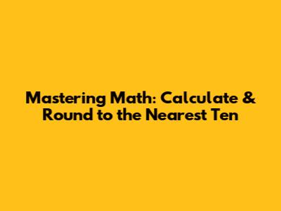 Mastering Math: Calculate & Round to the Nearest Ten